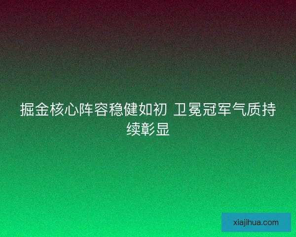 掘金核心阵容稳健如初 卫冕冠军气质持续彰显